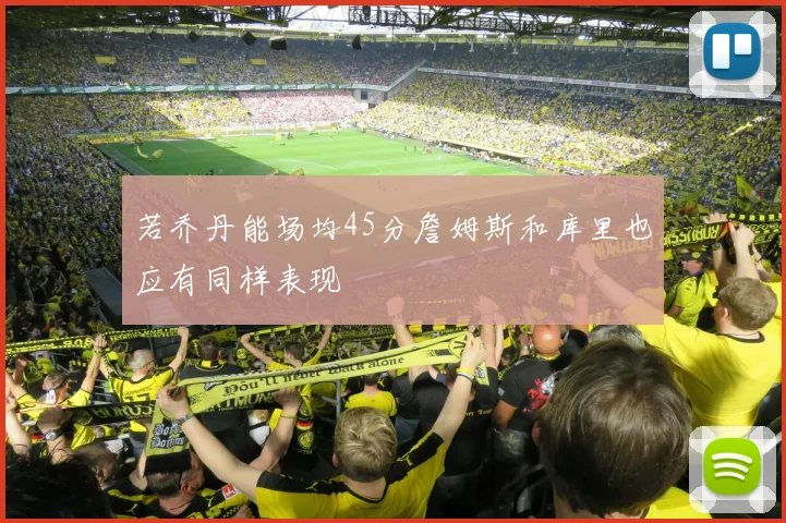 若乔丹能场均45分詹姆斯和库里也应有同样表现