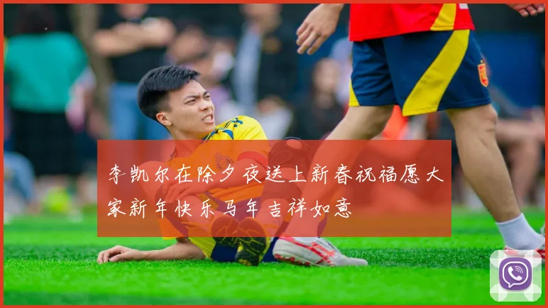 李凯尔在除夕夜送上新春祝福愿大家新年快乐马年吉祥如意