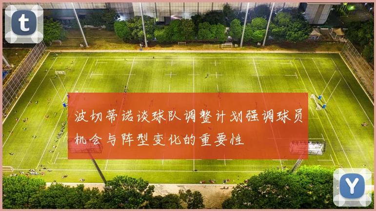 波切蒂诺谈球队调整计划强调球员机会与阵型变化的重要性